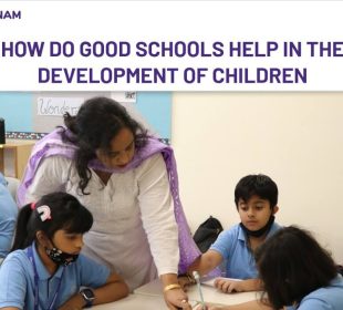 HOW DO GOOD SCHOOLS HELP IN THE DEVELOPMENT OF CHILDREN